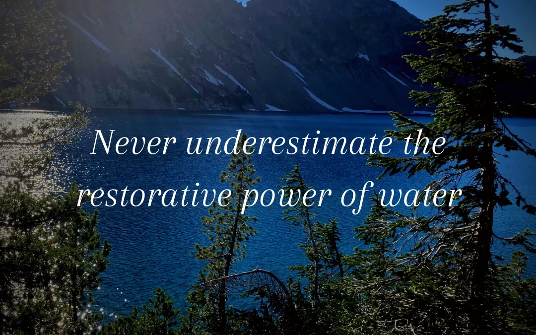 Never Underestimate the Restorative Power of Water